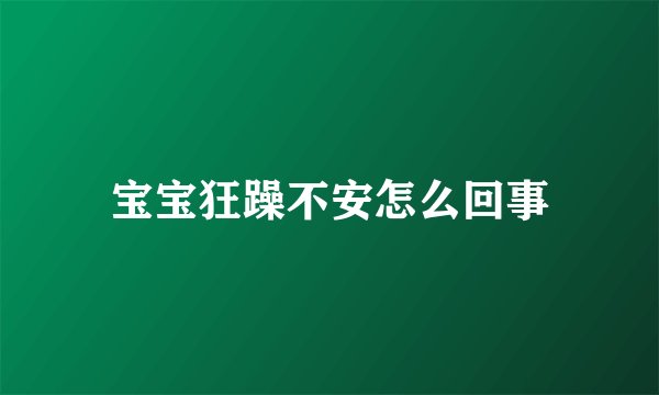宝宝狂躁不安怎么回事