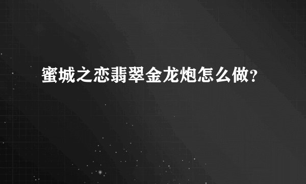 蜜城之恋翡翠金龙炮怎么做？