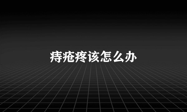痔疮疼该怎么办