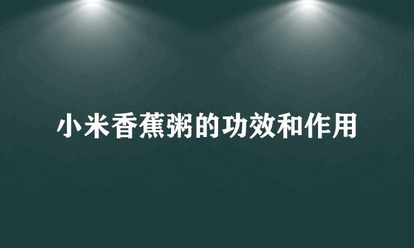 小米香蕉粥的功效和作用