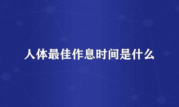 人体最佳作息时间是什么