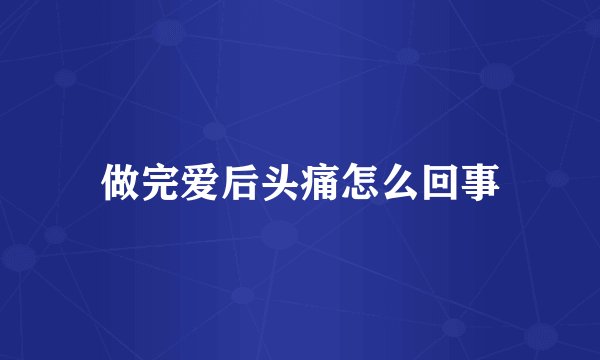 做完爱后头痛怎么回事