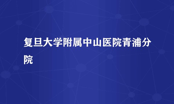 复旦大学附属中山医院青浦分院
