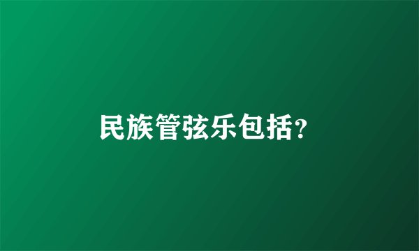 民族管弦乐包括？