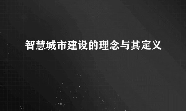 智慧城市建设的理念与其定义
