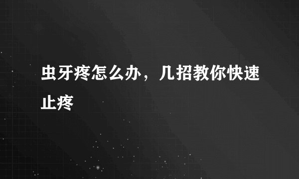 虫牙疼怎么办,几招教你快速止疼