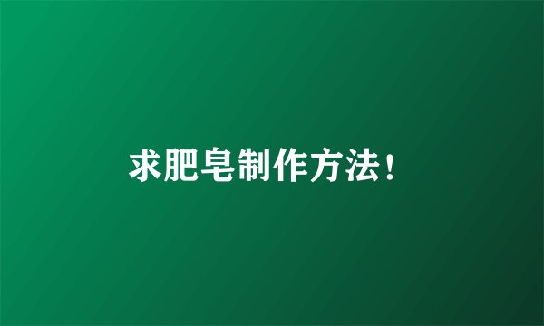 求肥皂制作方法！