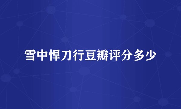 雪中悍刀行豆瓣评分多少