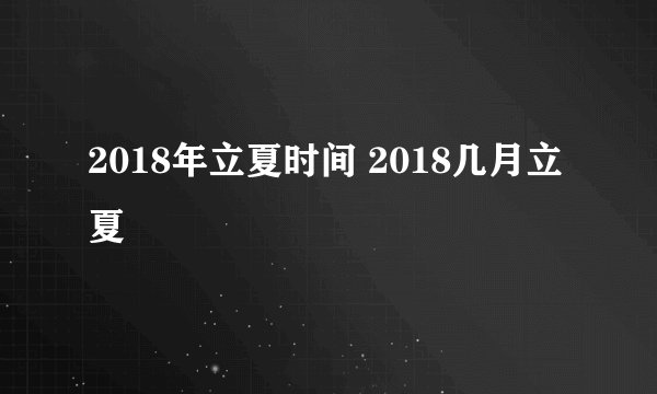 2018年立夏时间 2018几月立夏