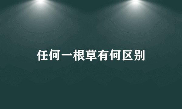 任何一根草有何区别