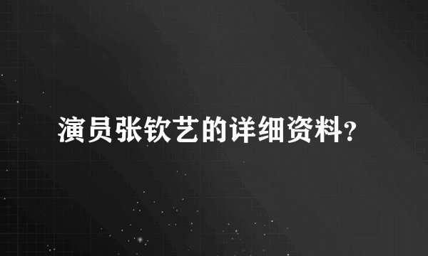 演员张钦艺的详细资料？