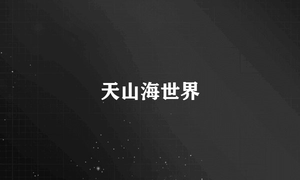 天山海世界