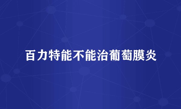 百力特能不能治葡萄膜炎