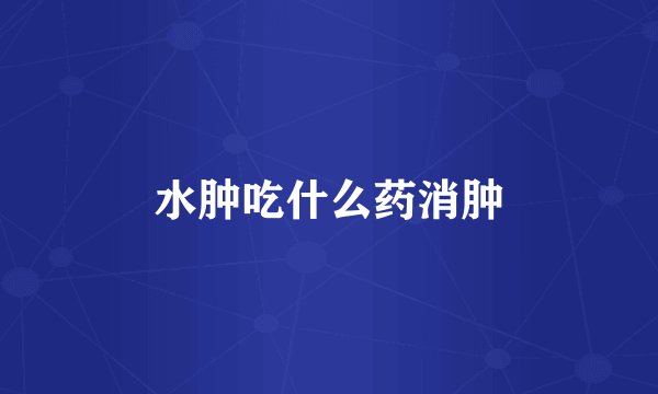 水肿吃什么药消肿