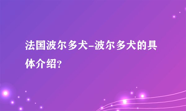 法国波尔多犬-波尔多犬的具体介绍？