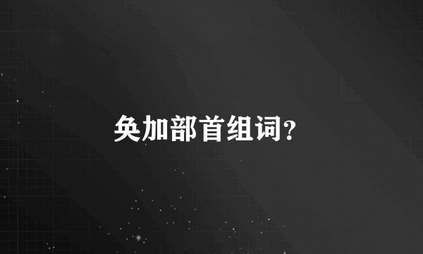 奂加部首组词？