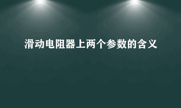 滑动电阻器上两个参数的含义