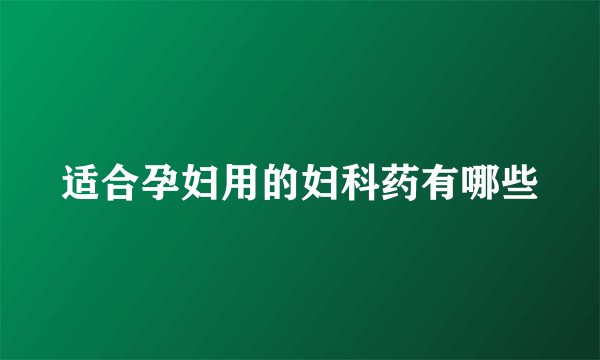 适合孕妇用的妇科药有哪些