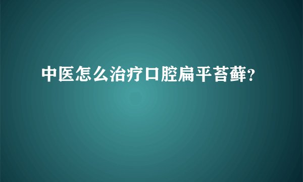 中医怎么治疗口腔扁平苔藓？