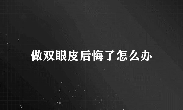 做双眼皮后悔了怎么办