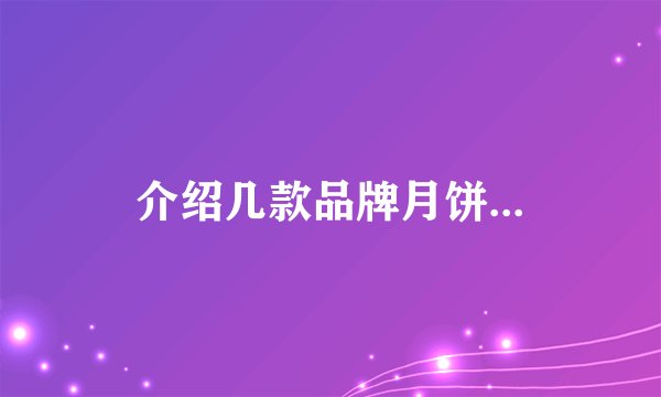 介绍几款品牌月饼...