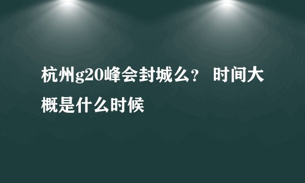 杭州g20峰会封城么? 时间大概是什么时候
