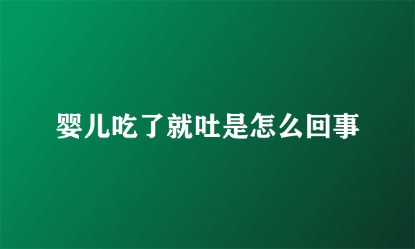 婴儿吃了就吐是怎么回事