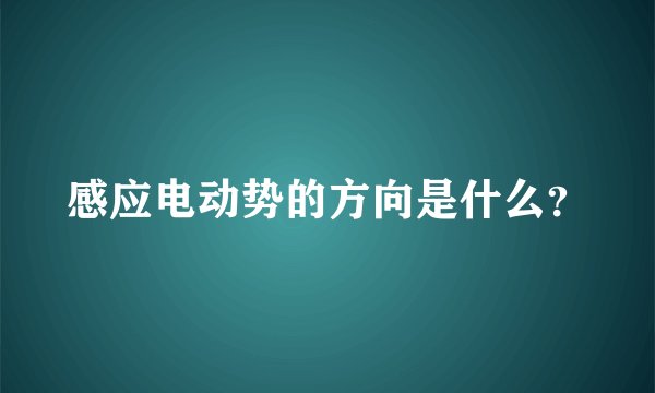 感应电动势的方向是什么？