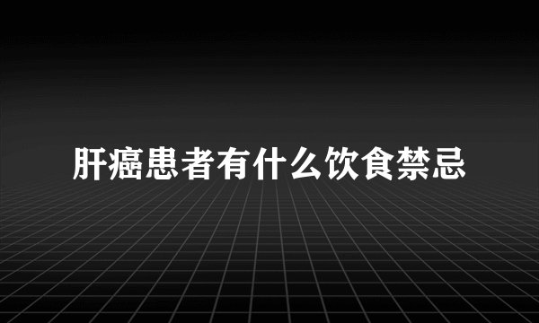 肝癌患者有什么饮食禁忌