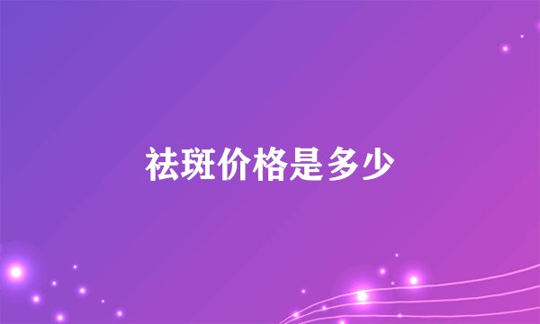 祛斑价格是多少