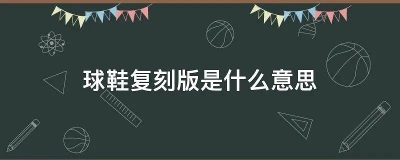 球鞋复刻版是什么意思