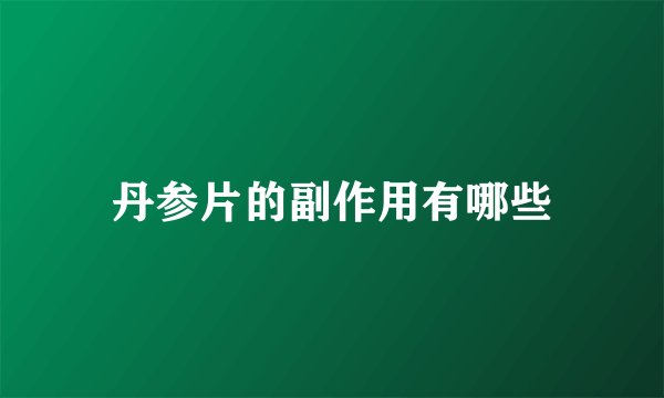 丹参片的副作用有哪些