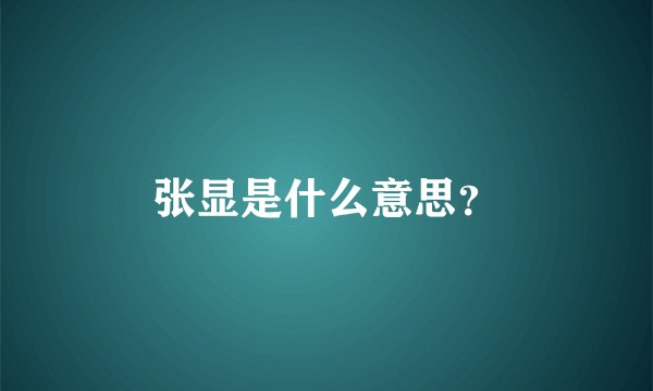 张显是什么意思？