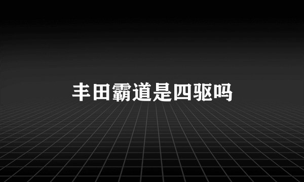 丰田霸道是四驱吗