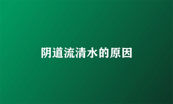 阴道流清水的原因