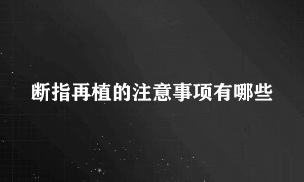 断指再植的注意事项有哪些