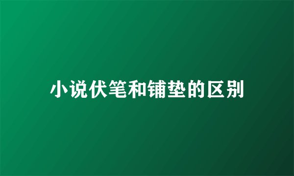 小说伏笔和铺垫的区别