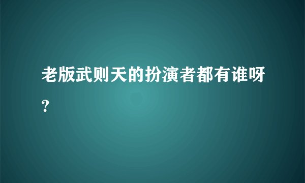 老版武则天的扮演者都有谁呀?