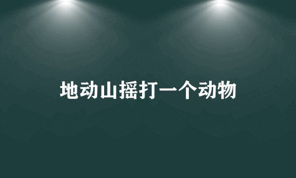地动山摇打一个动物