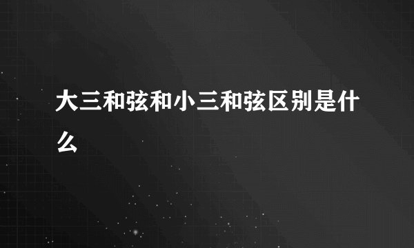 大三和弦和小三和弦区别是什么