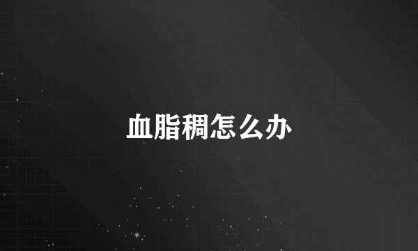 血脂稠怎么办