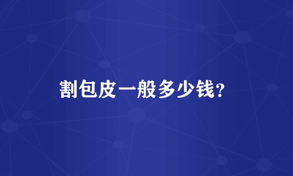割包皮一般多少钱？