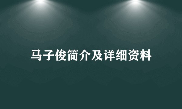 马子俊简介及详细资料