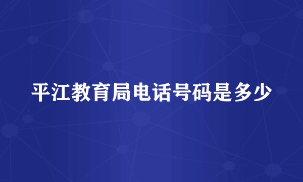 平江教育局电话号码是多少