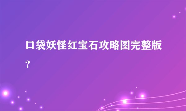 口袋妖怪红宝石攻略图完整版？