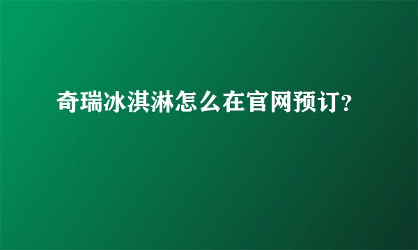 奇瑞冰淇淋怎么在官网预订？