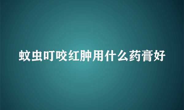 蚊虫叮咬红肿用什么药膏好