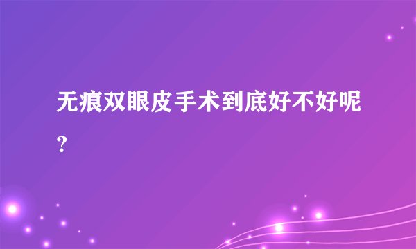 无痕双眼皮手术到底好不好呢?
