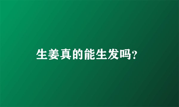 生姜真的能生发吗？
