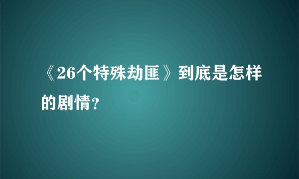 《26个特殊劫匪》到底是怎样的剧情?